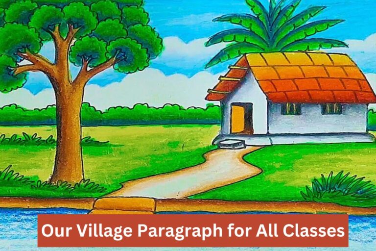 Our Village Paragraph For Classes 4, 5, 6, 7, 8 (100, 150 Words & 10 Lines)