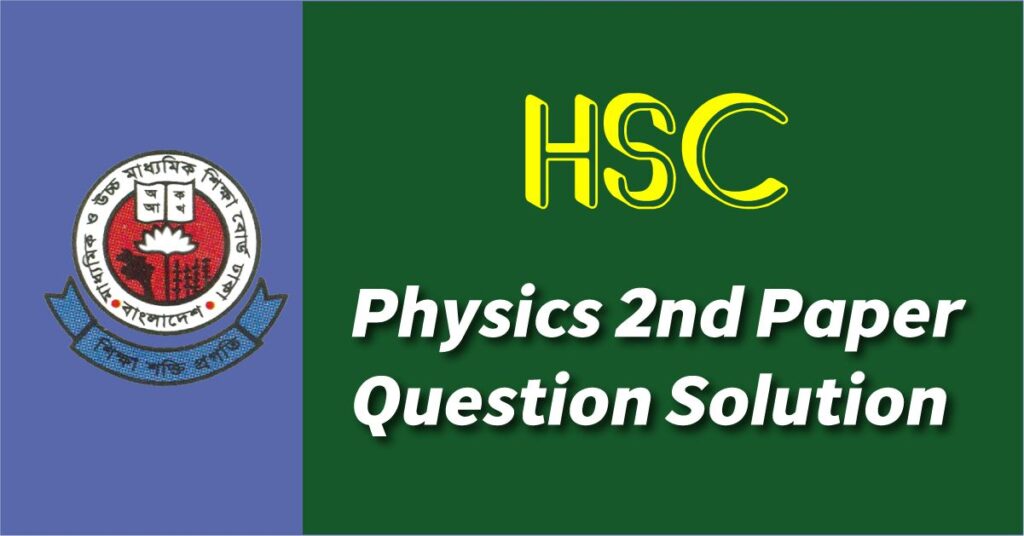 HSC Physics 2nd Paper Question Solution 2025 (CQ & MCQ) HSC Physics 2nd Paper Question Solution